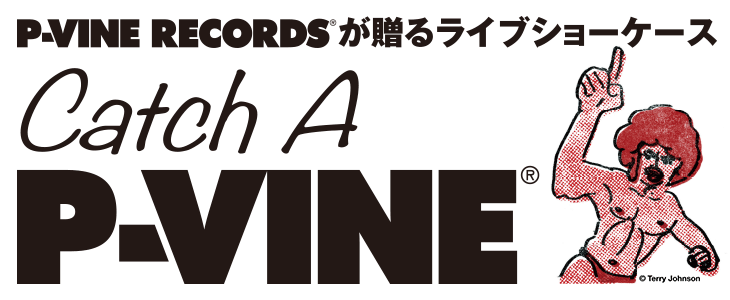 P-VINE RECORDS が贈るライブショーケース｜Catch A P-VINE